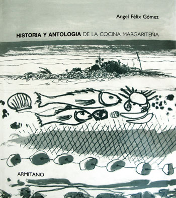 Libro Historia y Antología de la Cocina Margariteña de Angel Felix Gomez