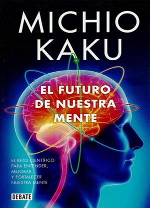 Michio Kaku, El futuro de nuestra mente.