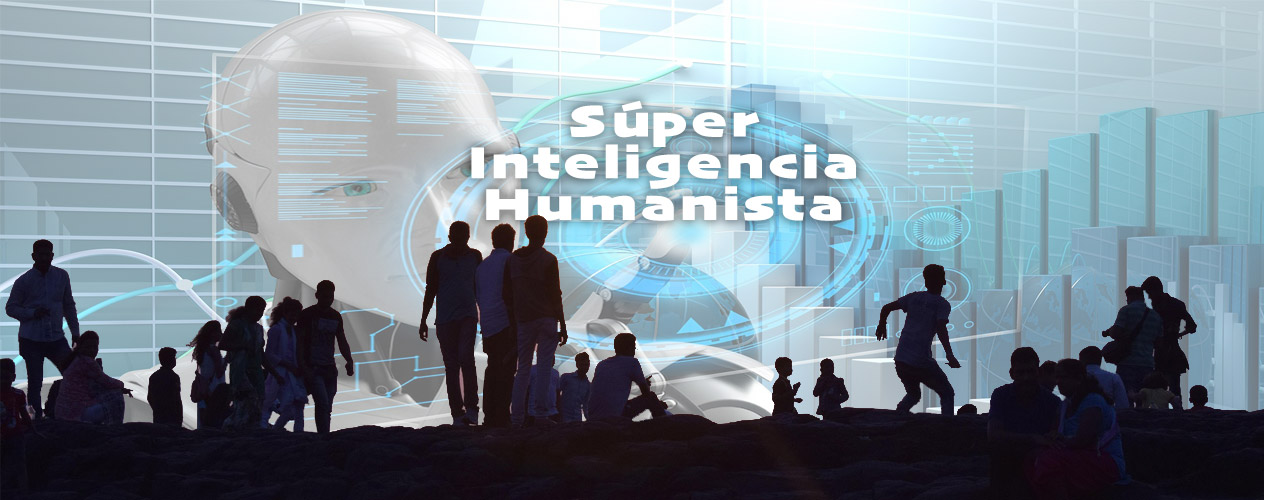 SUPER INTELIGENCIA HUMANISTA